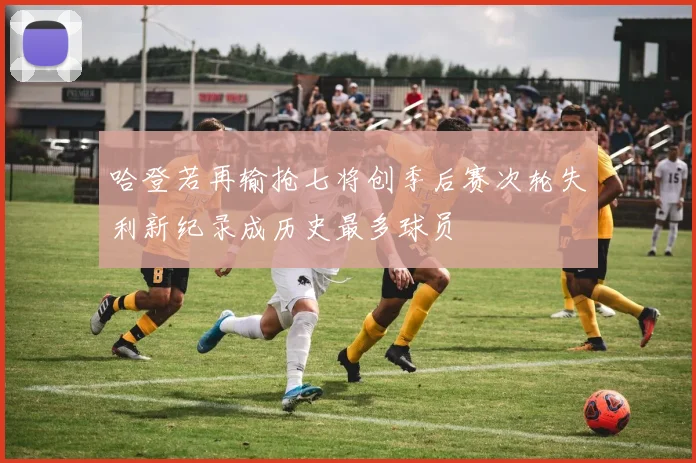 哈登若再输抢七将创季后赛次轮失利新纪录成历史最多球员