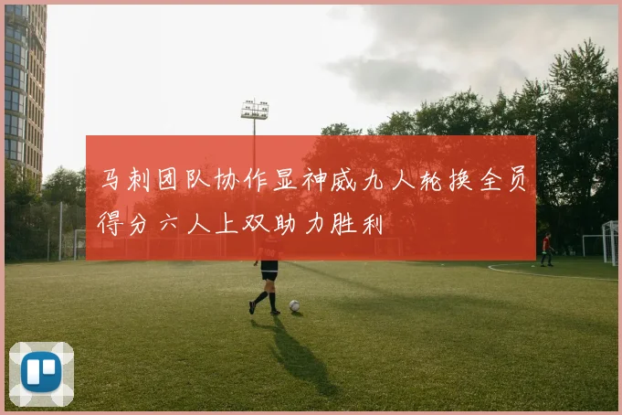 马刺团队协作显神威九人轮换全员得分六人上双助力胜利